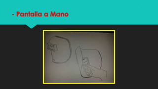 - Pantalla a Mano

 