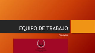 EQUIPO DE TRABAJO
COLOMBIA
 