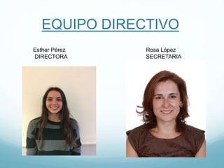 EQUIPO DIRECTIVO
Esther Pérez
DIRECTORA
Rosa López
SECRETARIA
 