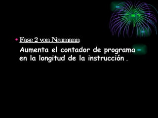 Fase 2 von Neumann Aumenta el contador de programa  en la longitud de la instrucción  . 