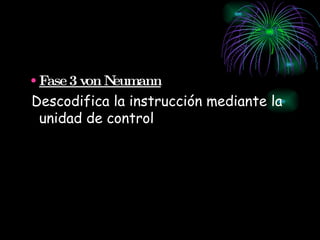 Fase 3 von Neumann Descodifica la instrucción mediante la unidad de control  