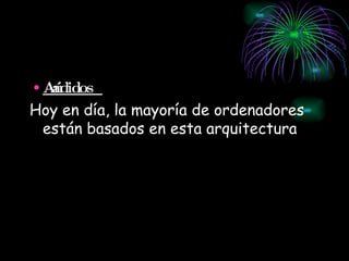 Añadidos Hoy en día, la mayoría de ordenadores están basados en esta arquitectura 
