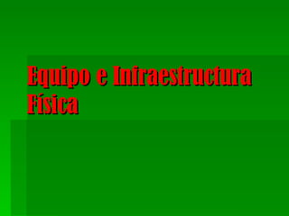 Equipo e infraestructura