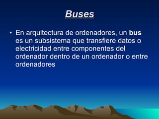 Buses En arquitectura de ordenadores, un  bus  es un subsistema que transfiere datos o electricidad entre componentes del ordenador dentro de un ordenador o entre ordenadores 