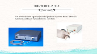 FUENTE DE LUZ FRIA
Los procedimientos laparoscópicos terapéuticos requieren de una intensidad
luminosa acorde con el procedimiento a efectuar.
 