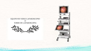 EQUIPO DE VIDEO LAPAROSCOPIO
O
TORRE DE LAPAROSCOPIA
 
