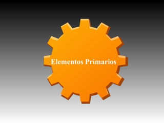 Elementos Primarios

 