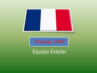 Francia 1998
Equipo Estelar

 