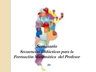 SeminarioSecuencias Didácticas para la Formación Matemática del Profesor
