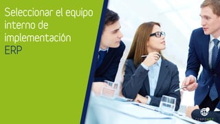 Seleccionar el equipo
interno de
implementación
ERP
 