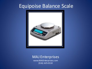 Equipoise Balance Scale 
MAJ Enterprises 
www.MAJEnterprises.com 
(516) 625-0110 
 
