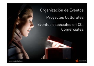 Organización de Eventos
                         Proyectos Culturales
                     Eventos especiales en CC.
                                 Comerciales




www.equipokapta.es
 