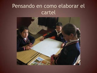 Pensando en como elaborar el
           cartel
 