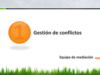 Gestión de conflictos



           Equipo de mediación
 
