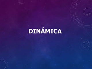 DINÁMICA
 