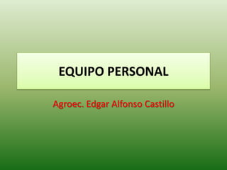 EQUIPO PERSONAL

Agroec. Edgar Alfonso Castillo
 