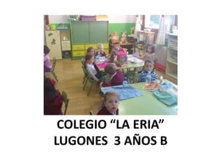 COLEGIO “LA ERIA”
LUGONES 3 AÑOS B
 