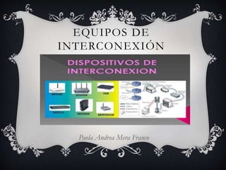 EQUIPOS DE
INTERCONEXIÓN
Paola Andrea Mera Franco
 