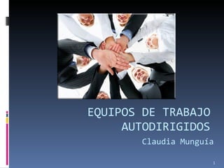 EQUIPOS DE TRABAJO AUTODIRIGIDOS Claudia Munguía 