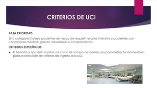 CRITERIOS DE UCI
BAJA PRIORIDAD:
Esta categoría incluye pacientes en riesgo de requerir terapia intensiva y pacientes con
...