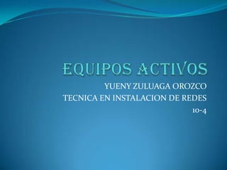 YUENY ZULUAGA OROZCO
TECNICA EN INSTALACION DE REDES
                            10-4
 