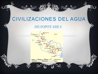 CIVILIZACIONES DEL AGUA
      MESOPOTAMIA
 