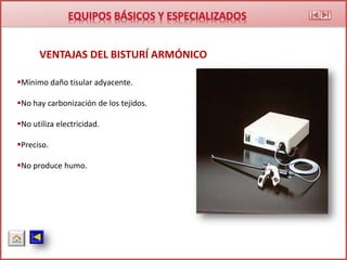 Mínimo daño tisular adyacente.
No hay carbonización de los tejidos.
No utiliza electricidad.
Preciso.
No produce humo.
VENTAJAS DEL BISTURÍ ARMÓNICO
 