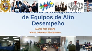 Desarrollo e Integración
de Equipos de Alto
Desempeño
MARIO RIOS QUISPE
Master in Business Management

 