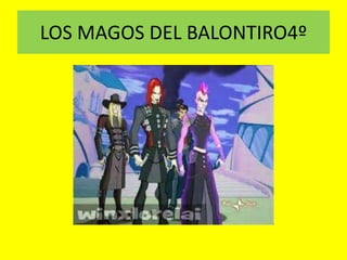 LOS MAGOS DEL BALONTIRO4º 
 