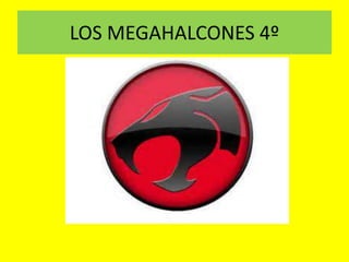 LOS MEGAHALCONES 4º 
 