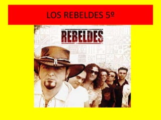 LOS REBELDES 5º 
 