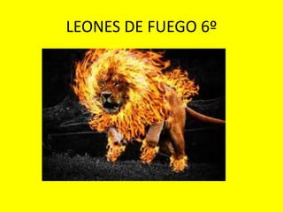 LEONES DE FUEGO 6º 
 