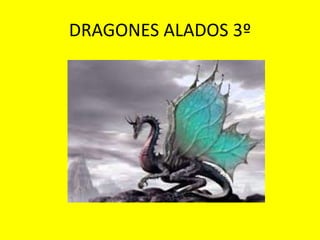DRAGONES ALADOS 3º 
 