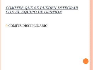 COMITES QUE SE PUEDEN INTEGRAR
CON EL EQUIPO DE GESTION
 COMITÉ DISCIPLINARIO
 