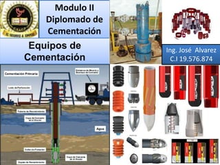 Modulo II
Diplomado de
Cementación
Equipos de
Cementación
Ing. José Alvarez
C.I 19.576.874
 
