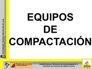 EQUIPOS  DE COMPACTACIÓN COMPETENCIAS TÉCNICAS EN ASEGURAMIENTO Y CONTROL DE CALIDAD EN OBRAS VIALES 