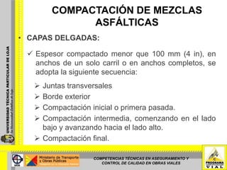 COMPACTACIÓN DE MEZCLAS ASFÁLTICASCompactación Intermedia: Se sigue densificando la mezcla antes de que se enfríe por debajo de 85 °C, y se va sellando la superficie.COMPETENCIAS TÉCNICAS EN ASEGURAMIENTO Y CONTROL DE CALIDAD EN OBRAS VIALES