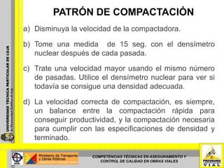 PATRÓN DE COMPACTACIÓNSe debe seleccionar una franja de prueba para establecer el patrón de compactación que debe ser usado para obtener la densidad requerida, la calidad adecuada de la superficie, y para obtener la cantidad óptima de producción con la compactadora utilizada.