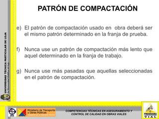 El mejor patrón, para un tipo dado de compactadora se obtiene por medio de un tramo de prueba,  si este no cumple con las especificaciones, se debe efectuar una serie nueva de tramos de prueba; para esto se recomienda el siguiente procedimiento:COMPETENCIAS TÉCNICAS EN ASEGURAMIENTO Y CONTROL DE CALIDAD EN OBRAS VIALES