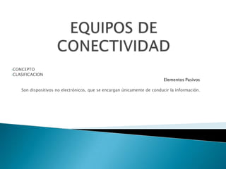 EQUIPOS DE CONECTIVIDAD ,[object Object]