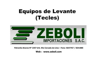 Equipos de Levante
         (Tecles)




Petronila Alvarez Nº 2357 Urb. Elio Cercado de Lima – Fono: 5647767 / 5641880

                        Web : www.zeboli.com
 