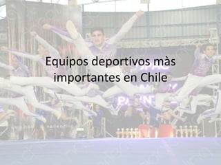 Equipos deportivos màs
 importantes en Chile
 