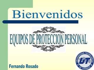 EQUIPOS DE PROTECCION PERSONAL Fernando Rosado Bienvenidos 