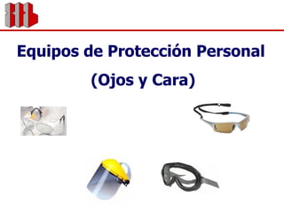 Equipos de Protección Personal  (Ojos y Cara) 