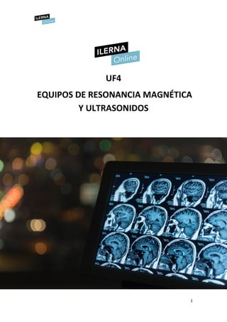 1
UF4
EQUIPOS DE RESONANCIA MAGNÉTICA
Y ULTRASONIDOS
 