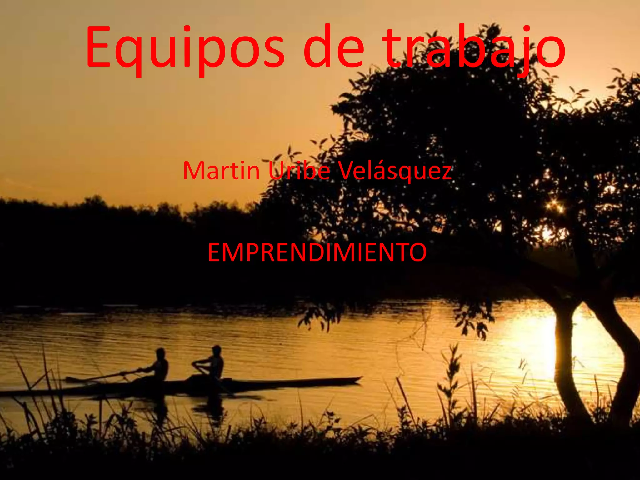 Equipos de trabajo
Martin Uribe Velásquez
EMPRENDIMIENTO