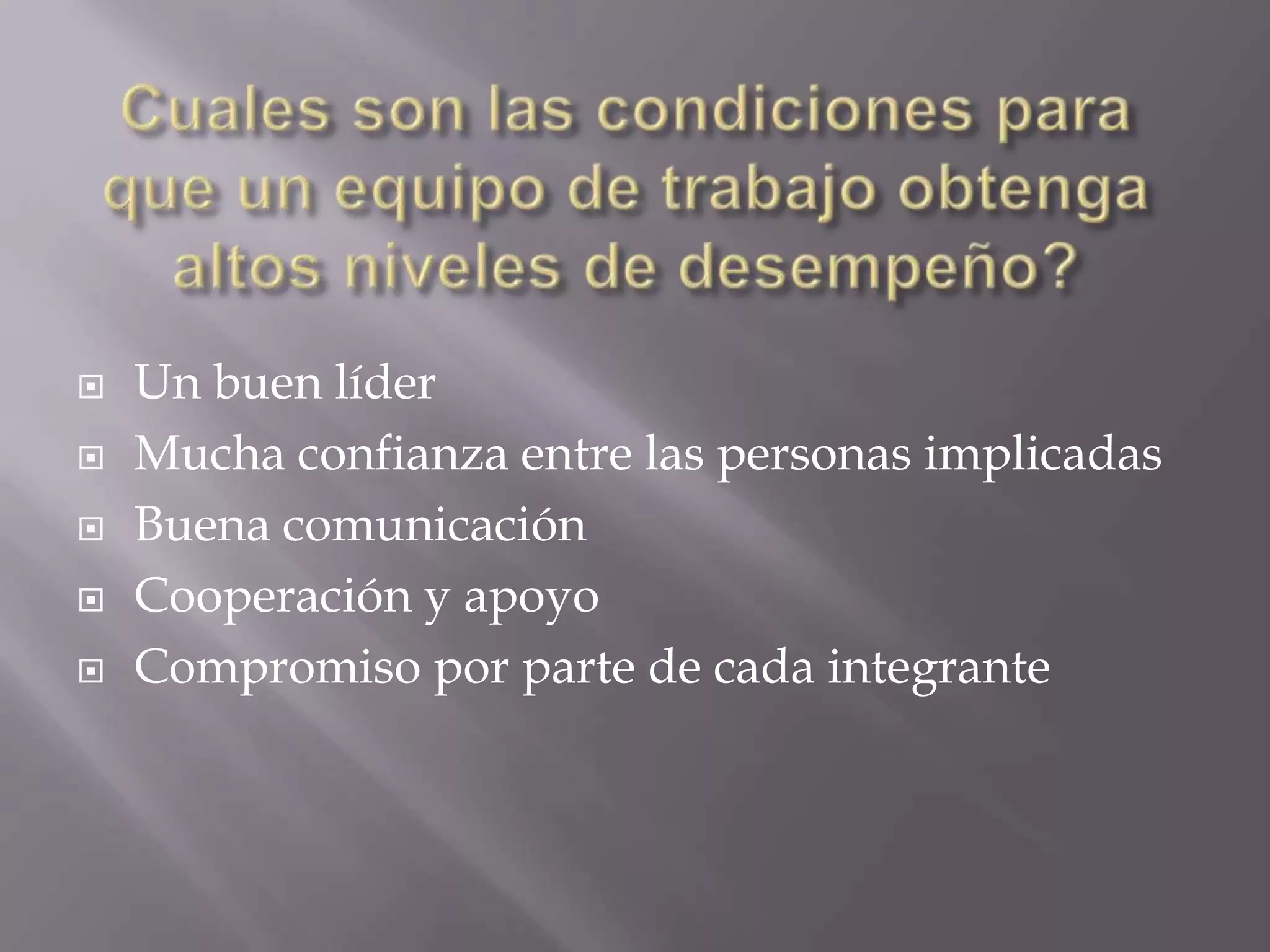  Un buen líder
Mucha confianza entre las personas implicadas
Buena comunicación
Cooperación y apoyo
Compromiso por parte de cada integrante