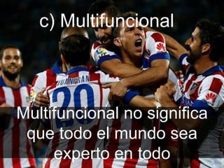 c) Multifuncional
Multifuncional no significa
que todo el mundo sea
experto en todo
 