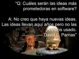 KYBELE CONSULTING S.L. www.kybeleconsulting.com - Copyright © 2012 All rights reserved. Contains propietary information.
“Q: Cuáles serán las ideas más
prometedoras en software?
A: No creo que haya nuevas ideas.
Las ideas llevan aquí años pero no las
hemos usado.
— David L. Parnas”
 