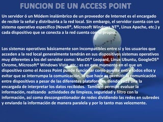    El Access Point puede tener otros servicios integrados como expansor de rango y ampliar la cobertura de la red.